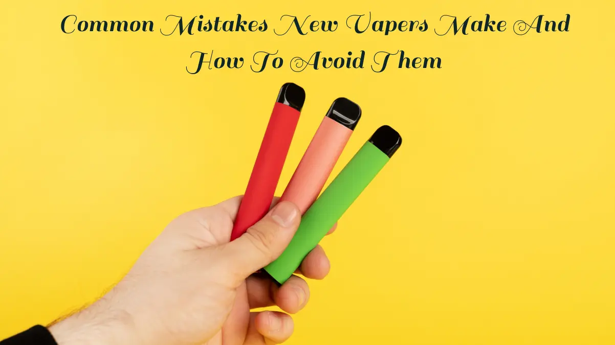 Common Mistakes New Vapers Make and How to Avoid Them